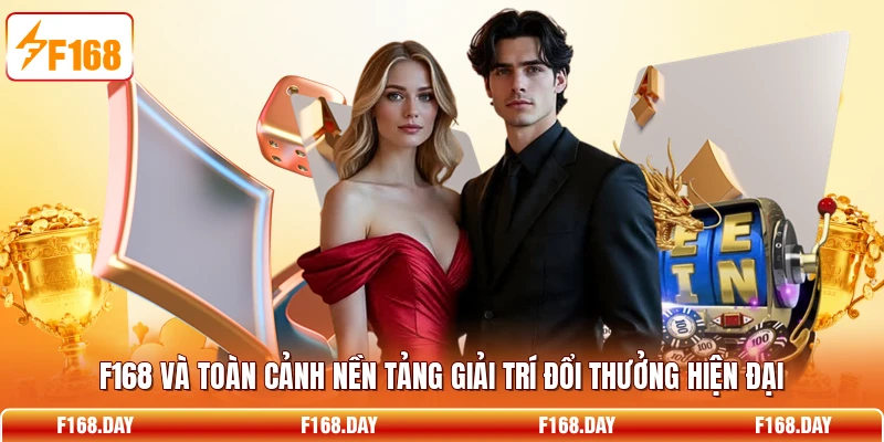F168 và toàn cảnh nền tảng giải trí đổi thưởng hiện đại